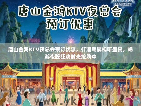 唐山金鸿KTV夜总会预订优惠，打造专属视听盛宴，畅游夜晚狂欢时光抢购中